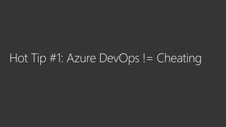 Hot Tip #1: Azure DevOps != Cheating
 