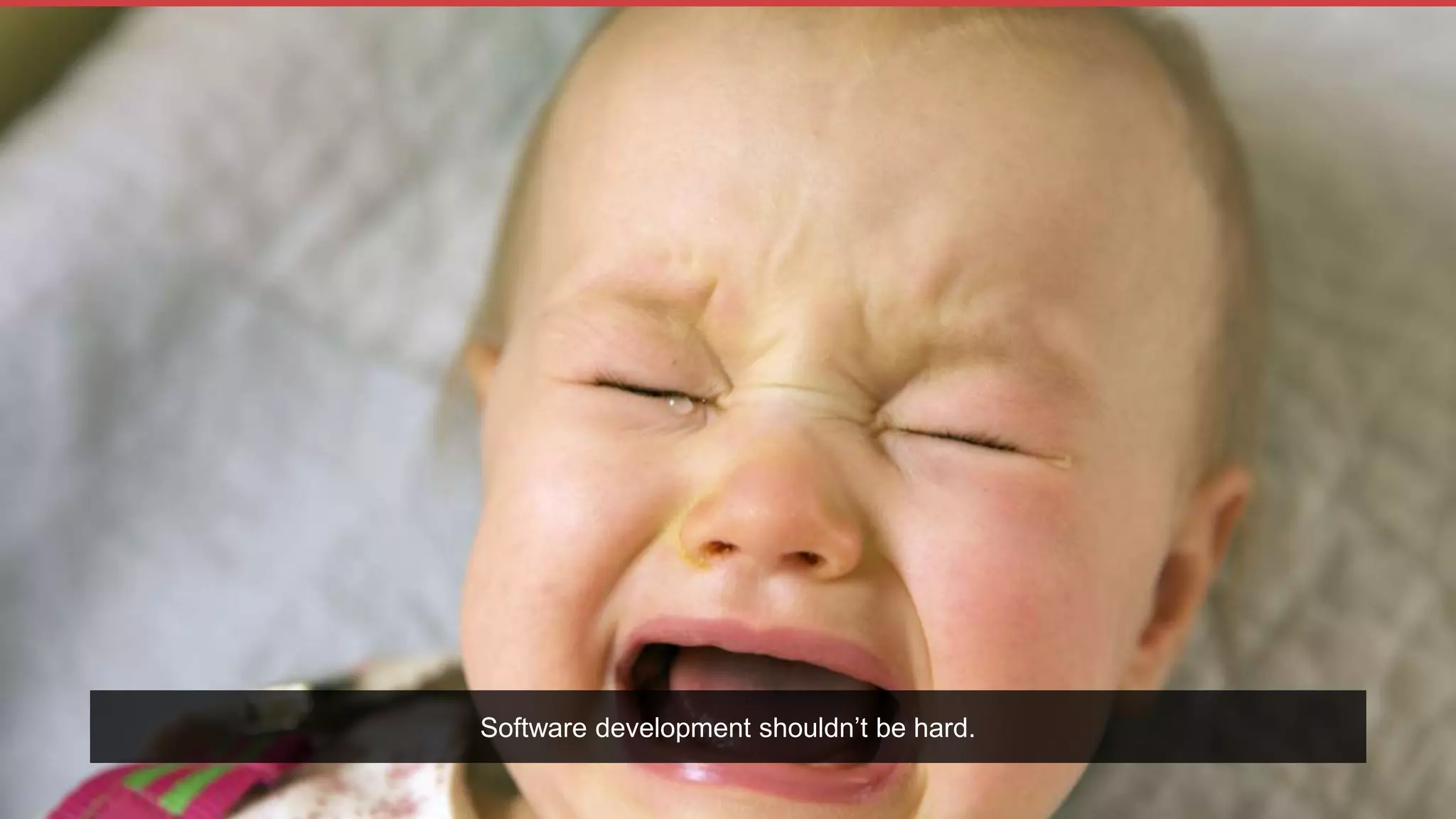 Software development shouldn’t be hard.
 