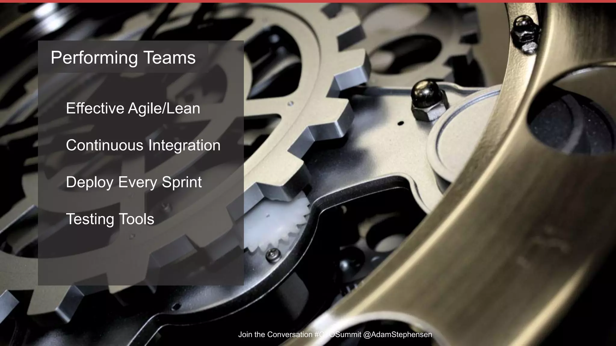 Join the Conversation #CTOSummit @AdamStephensen
Effective Agile/Lean
Continuous Integration
Deploy Every Sprint
Testing Tools
Performing Teams
 
