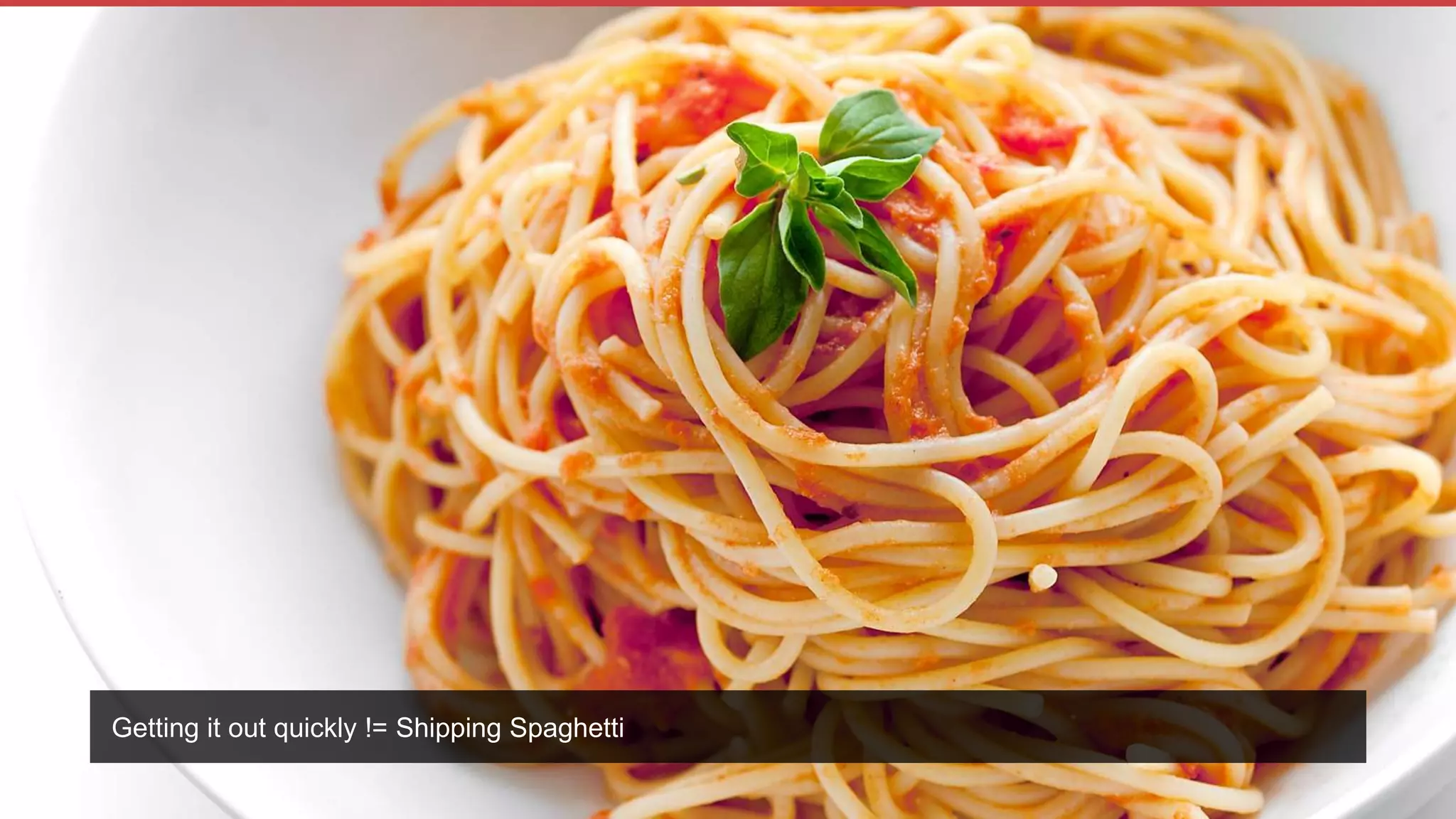 Getting it out quickly != Shipping Spaghetti
 