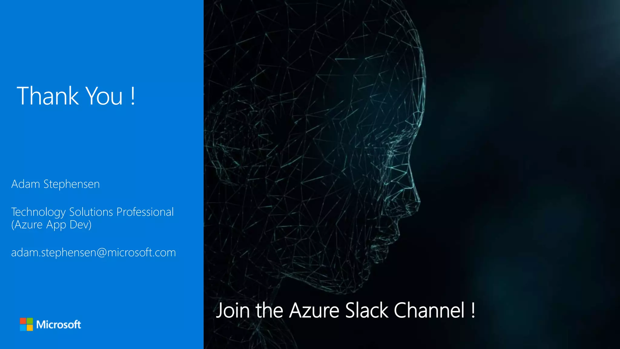 Adam Stephensen
Technology Solutions Professional
(Azure App Dev)
adam.stephensen@microsoft.com
Join the Azure Slack Channel !
 