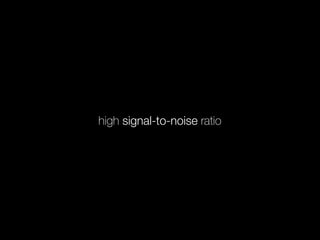 high signal-to-noise ratio
 