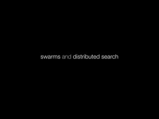 swarms and distributed search
 