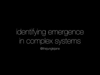 identifying emergence
in complex systems
@thejunglejane
 