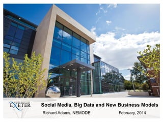 Social Media, Big Data and New Business Models
Richard Adams, NEMODE

February, 2014

 