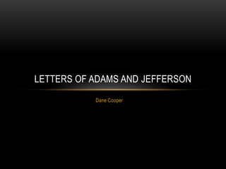 Dane Cooper
LETTERS OF ADAMS AND JEFFERSON
 