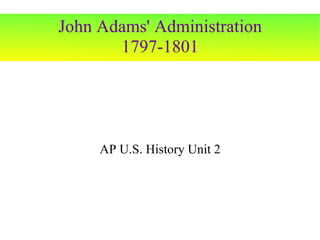 John Adams' Administration 1797-1801 AP U.S. History Unit 2 
