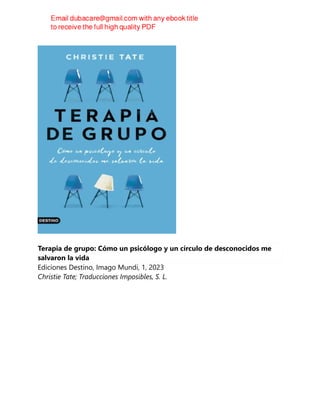 Terapia de grupo: Cómo un psicólogo y un círculo de desconocidos me
salvaron la vida
Ediciones Destino, Imago Mundi, 1, 2023
Christie Tate; Traducciones Imposibles, S. L.
 