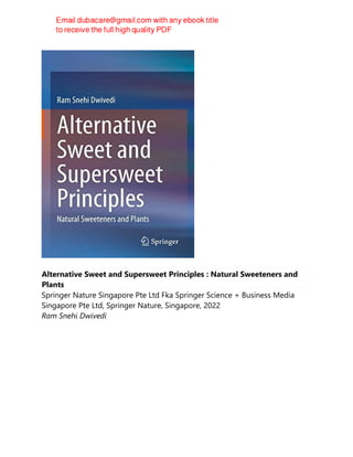 Alternative Sweet and Supersweet Principles : Natural Sweeteners and
Plants
Springer Nature Singapore Pte Ltd Fka Springer Science + Business Media
Singapore Pte Ltd, Springer Nature, Singapore, 2022
Ram Snehi Dwivedi
 