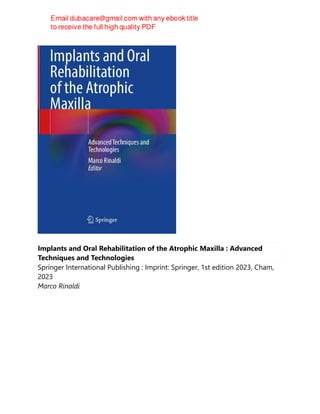 Implants and Oral Rehabilitation of the Atrophic Maxilla : Advanced
Techniques and Technologies
Springer International Publishing : Imprint: Springer, 1st edition 2023, Cham,
2023
Marco Rinaldi
 
