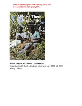 Where There Is No Dentist - updated ed.
Hesperian Health Guides, Updated printing January 2021, US, 2021
Murray Dickson
 