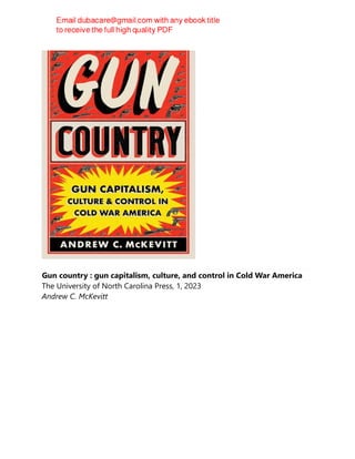 Gun country : gun capitalism, culture, and control in Cold War America
The University of North Carolina Press, 1, 2023
Andrew C. McKevitt
 