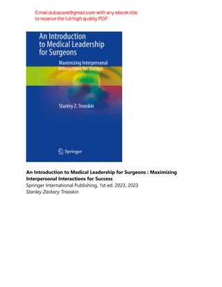 An Introduction to Medical Leadership for Surgeons : Maximizing
Interpersonal Interactions for Success
Springer International Publishing, 1st ed. 2023, 2023
Stanley Zackary Trooskin
 