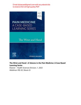 The Wrist and Hand : A Volume in the Pain Medicine: A Case Based
Learning Series
Elsevier - Health Sciences Division, 1, 2022
Waldman MD JD, Steven D.
 