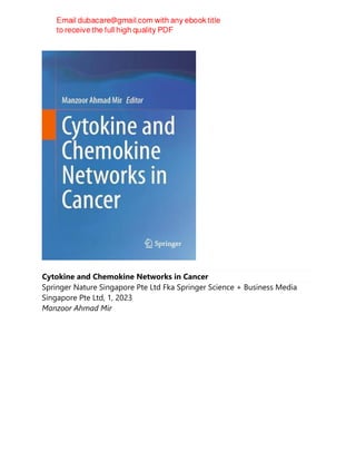 Cytokine and Chemokine Networks in Cancer
Springer Nature Singapore Pte Ltd Fka Springer Science + Business Media
Singapore Pte Ltd, 1, 2023
Manzoor Ahmad Mir
 