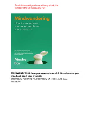 MINDWANDERING : how your constant mental drift can improve your
mood and boost your creativity
Bloomsbury Publishing Plc, Bloomsbury UK (Trade), [S.l.], 2022
Moshe Bar
 