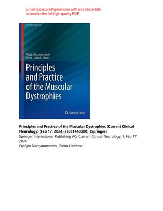 Principles and Practice of the Muscular Dystrophies (Current Clinical
Neurology) (Feb 17, 2024)_(3031440080)_(Springer)
Springer International Publishing AG, Current Clinical Neurology, 1, Feb 17,
2024
Pushpa Narayanaswami, Teerin Liewluck
 