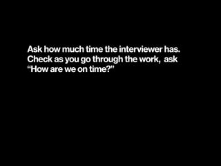 Ask how much time the interviewer has.
Check as you go through the work, ask 
“How are we on time?”
 