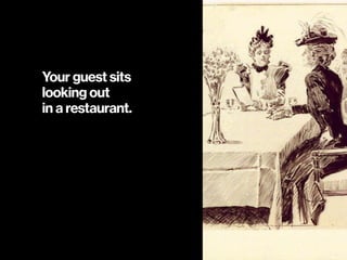 Your guest sits
looking out
in a restaurant.
 