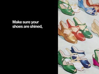 Make sure your
shoes are shined,
 