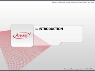 Διοίκηςη Πωλήςεων & Τεχνικζσ Πωλήςεων| “Adams Brands” Case Study




1. INTRODUCTION




                           Οικονομικό Πανεπιςτήμιο Αθηνών | MBA Full Time
 