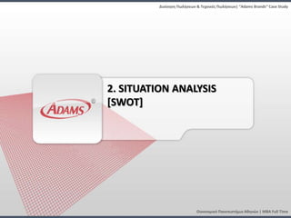 Διοίκηςη Πωλήςεων & Τεχνικζσ Πωλήςεων| “Adams Brands” Case Study




2. SITUATION ANALYSIS
[SWOT]




                            Οικονομικό Πανεπιςτήμιο Αθηνών | MBA Full Time
 