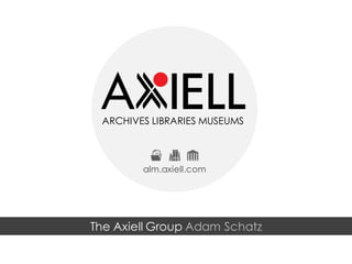 ARCHIVES LIBRARIES MUSEUMS
alm.axiell.com
The Axiell Group Adam Schatz
 