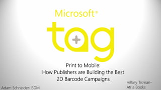 Print to Mobile:
                      How Publishers are Building the Best
                           2D Barcode Campaigns
                                                             Hillary Tisman-
Adam Schneider- BDM                                          Atria Books
 