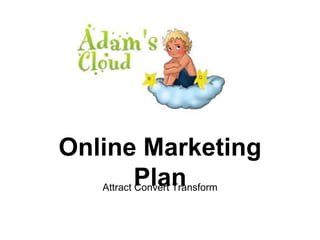 Attract Convert Transform  Online Marketing Plan 