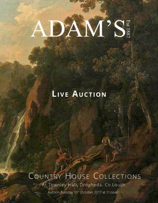 1
Auction Tuesday 11th
October 2016
Est1887
Country House Collec tions
Auction Tuesday 10th
October 2017 at 11.ooam
At Townley Hall, Drogheda, Co.Louth
Live Auc tion
 