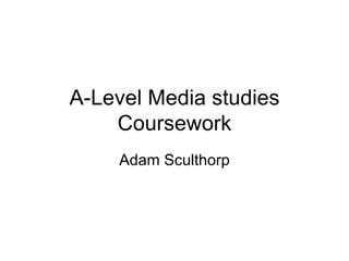 A-Level Media studies Coursework Adam Sculthorp 