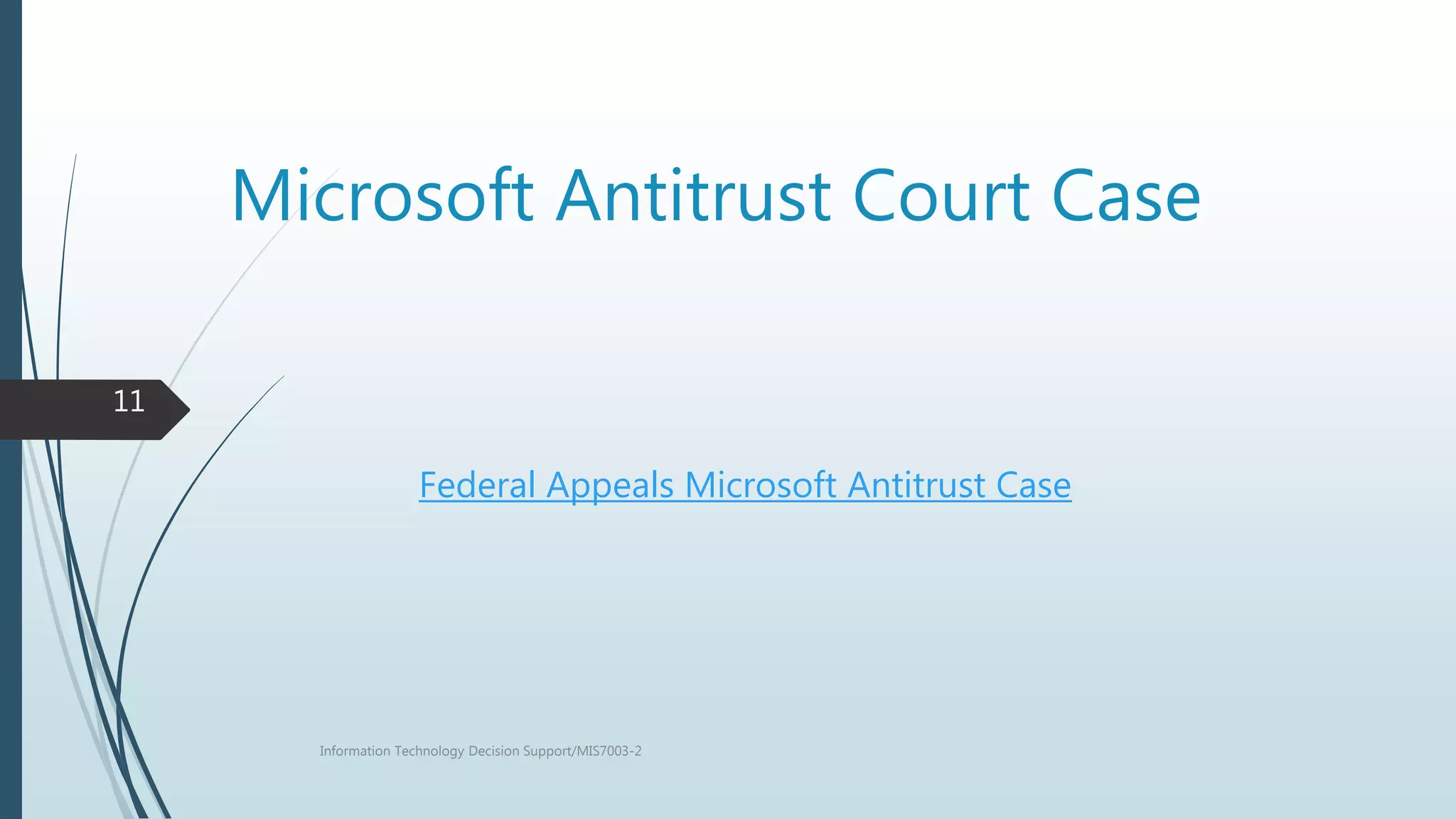 Microsoft Antitrust Court Case
Federal Appeals Microsoft Antitrust Case
Information Technology Decision Support/MIS7003-2
11
 
