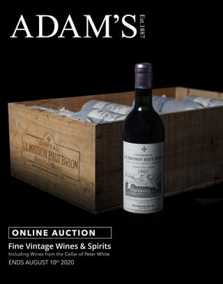 1
Fine Vintage Wines & Spirits
ONLINE AUCTION
ADAM’S
Est.1887
ENDS AUGUST 10th
2020
Fine Vintage Wines & Spirits
Including Wines from the Cellar of Peter White
 