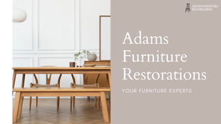 Adams
Furniture
Restorations
Y O U R F U R N I T U R E E X P E R T S
 