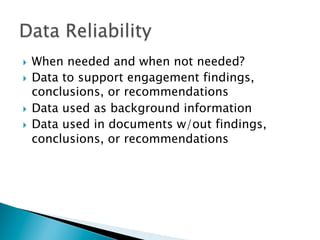 }  When needed and when not needed?
}  Data to support engagement findings,
conclusions, or recommendations
}  Data used as background information
}  Data used in documents w/out findings,
conclusions, or recommendations
 