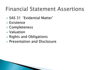 }  SAS 31 ‘Evidential Matter’
}  Existence
}  Completeness
}  Valuation
}  Rights and Obligations
}  Presentation and Disclosure
 