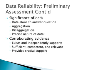 }  Significance of data
◦  Data alone to answer question
◦  Aggregation
◦  Disaggregation
◦  Precise nature of data
}  Corroborating evidence
◦  Exists and independently supports
◦  Sufficient, competent, and relevant
◦  Provides crucial support
 