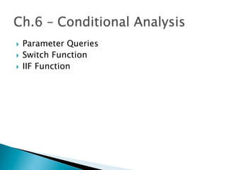 }  Parameter Queries
}  Switch Function
}  IIF Function
 
