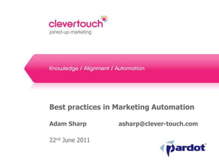 Best practices in Marketing AutomationAdam Sharp 		  asharp@clever-touch.com 22nd June 2011 