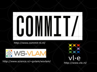 • Clck to edit Master title
           style




                       http://www.commit-nl.nl/




http://www.science.n/~gvlam/wsvlam/
                                                  http://www.vle.nl/
 