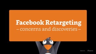 Facebook Retargeting
– concerns and discoveries –
@igloonet
 