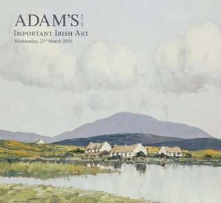 ADAM’S
EST1887
Important Irish Art
Wednesday, 23rd
March 2016
 
