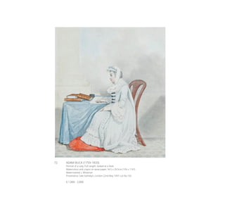 72	 ADAM BUCK (1759-1833)
Portrait of a Lady, Full Length, Seated at a Desk
Watercolour and crayon on wove paper, 34.5 x 29.5cm (13½ x 11½’’)
Watermarked: J. Whatman
Provenance: Sale Sotheby’s, London 22nd May 1997, Lot No.192.
€ 1,000 - 2,000
 