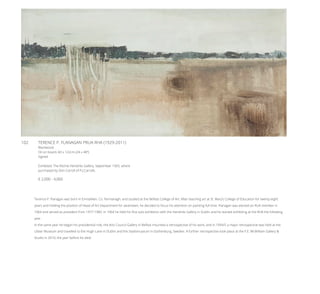 102	 TERENCE P. FLANAGAN PRUA RHA (1929-2011)
Blackwood
Oil on board, 60 x 122cm (24 x 48’’)
Signed
Exhibited: The Ritchie Hendriks Gallery, September 1965, where
purchased by Don Carroll of P.J.Carrolls.
€ 2,000 - 4,000
Terence P. Flanagan was born in Enniskillen, Co. Fermanagh, and studied at the Belfast College of Art. After teaching art at St. Mary’s College of Education for twenty-eight
years and holding the position of Head of Art Department for seventeen, he decided to focus his attention on painting full time. Flanagan was elected an RUA member in
1964 and served as president from 1977-1983. In 1964 he held his first solo exhibition with the Hendriks Gallery in Dublin and he started exhibiting at the RHA the following
year.
In the same year he began his presidential role, the Arts Council Gallery in Belfast mounted a retrospective of his work, and in 1994/5 a major retrospective was held at the
Ulster Museum and travelled to the Hugh Lane in Dublin and the Stadsmuseum in Gothenburg, Sweden. A further retrospective took place at the F.E. McWilliam Gallery &
Studio in 2010, the year before he died.
 