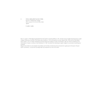 3	 CECIL MAGUIRE RUA (B.1930)
Figures in Hayfield with Cottages
Oil on canvas, 37.5 x 91cm (14¾ x 35¾’’)
Signed
€ 4,000 - 6,000
Born in Lurgan in 1930, Maguire graduated from the Queen’s University Belfast in 1951. He then took an English teaching post at Lurgan
College. He became a member of the Royal Ulster Academy in 1974, winning both the Silver Medal (1964, 1967) and the Gold Medal
there (1993). In 1971 he began exhibiting at the Royal Hibernian Academy in Dublin and between 1982 and 1992 he exhibited at the
Oriel Gallery in Dublin in a series of solo exhibitions. In 1981 he retired from teaching at Lurgan College to concentrate on painting and
travelling.
Maguire now divides his time between Italy, Belfast and the West of Ireland but lives and works for a great part of the year in Round-
stone, Connemara - an area that has always been the inspiration for much of his work.
 