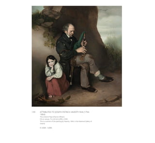 139	 ATTRIBUTED TO JOSEPH PATRICK HAVERTY RHA (1794-
1864)
The Limerick Piper (Patrick O’Brien)
Oil on canvas, 73 x 65.5cm (28¾ x 25¾’’)
This is a version of the painting by Haverty, 1844, in the National Gallery of
Ireland.
€ 3,000 - 5,000
 