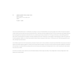 19	 GRACE HENRY HRHA (1868-1923)
Doves in Tuscany
Oil on canvas, 51 x 61cm (20¼ x 24”)
Signed
€ 6,000 - 10,000
Grace Henry (nee Mitchell) was born in comfortable surroundings to a Church of Scotland Minister, the second youngest of ten children. She lived and studied in
London, Brussels and Paris where she met and married Paul Henry in 1903.They returned to England and lived in Surrey for several years, both deeply influenced
by the avant garde Post Impressionist mood of the time. As a couple they spent almost a decade from 1912 living on Achill Island, a career defining period for
both of them, but particularly for her husband. The seeds of separation were sown in these years, as Grace began to travel frequently to Dublin and London and
to exhibit separately in Belfast in the 1920s.They founded the Dublin Painters Society with 6 other artists in 1920 but by the mid 1920s had separated from each
other, although they never divorced.
In the 1930s she spent more of her time abroad but continued to show her work in Irish art exhibitions. During the Second World War she returned to the west of
Ireland, and exhibited regularly at galleries in Dublin and at the Royal Hibernian Academy. Her bold use of paint and fluid brushstrokes simplified the composition
of her paintings to its essential elements, leaving at their core the humanity and humble spirit of the figures within them, so often inspired by the noble islanders
she came across on Achill.
Her works are included in major collections such as the National Gallery of Ireland, Hugh Lane Gallery, Trinity College Dublin, University College Dublin, Ulster
Museum and Crawford Gallery.
 