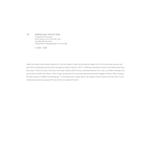 44	 MARTIN GALE RHA (B.1949)
Looking for the Lost dog
Oil on canvas, 76 x 91.5cm (30 x 36”)
Inscribed with title verso
Original Artist’s label giving title “The Lost Dog”
€ 3,000 - 5,000
English born Martin Gale moved to Ireland as a child and studied in Dublin at the National College of Art. His first solo show came just two
years after he graduated and was held at the Neptune Gallery in Dublin in 1975. In 1980 Gale represented Ireland at the XI Biennale de Paris,
Nice, Lisbon, Finland, and had a solo show at the Taylor Galleries where he has continually exhibited since. Gale is a member of Aosdána and
was elected a member of the RHA in 1996. A major retrospective of his work was held at the Academy’s Gallagher Gallery in 2004, moving to
the Ulster Museum in Belfast the following year. His landscapes are a unique take on the tradition of photo-realism, and most often it is the
contemporary figures occupying them that are the true subject of his work.
 