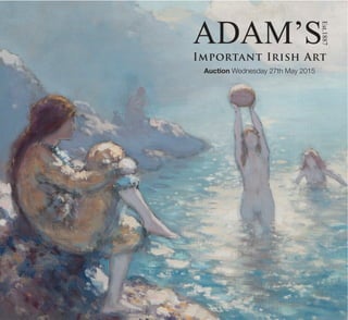 ADAM’S
Est.1887
Important Irish Art
Auction Wednesday 27th May 2015
 