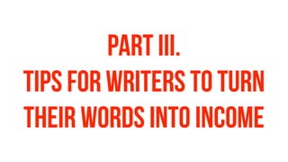 PART III.
tIPS FOR WRITERS TO TURN
THEIR WORDS INTO INCOME
 